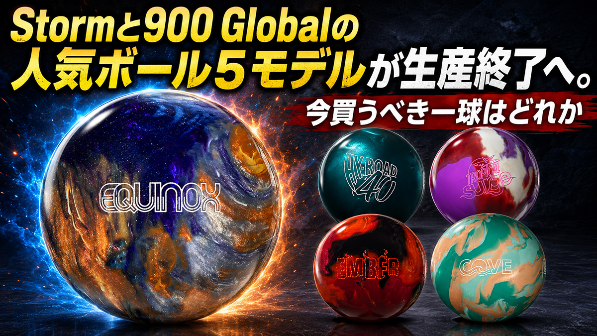 Stormと900 Globalの人気ボール5モデルが生産終了へ。今買うべき一球はどれか